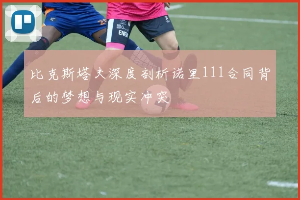 比克斯塔夫深度剖析诺里111合同背后的梦想与现实冲突