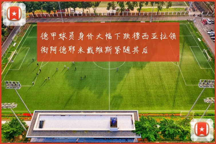 德甲球员身价大幅下跌穆西亚拉领衔阿德耶米戴维斯紧随其后