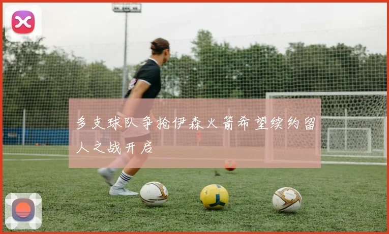 多支球队争抢伊森火箭希望续约留人之战开启